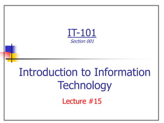 IT-101
Section 001
Lecture #15
Introduction to Information
Technology
 