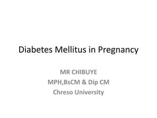 Diabetes Mellitus in Pregnancy
MR CHIBUYE
MPH,BsCM & Dip CM
Chreso University
 
