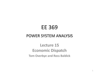 EE 369
POWER SYSTEM ANALYSIS
Lecture 15
Economic Dispatch
Tom Overbye and Ross Baldick
1
 