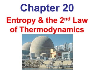 Chapter 20
Entropy & the 2nd Law
of Thermodynamics
 