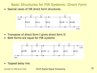Copyright (C) 2005 Güner Arslan 351M Digital Signal Processing 20
Basic Structures for FIR Systems: Direct Form
• Special cases of IIR direct form structures
• Transpose of direct form I gives direct form II
• Both forms are equal for FIR systems
• Tapped delay line
 