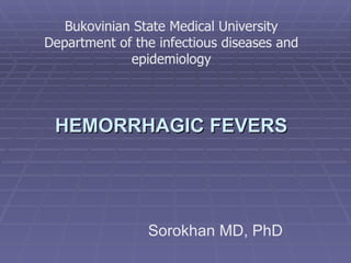 HEMORRHAGIC FEVERS   Sorokhan MD, PhD Bukovinian State Medical University Department of the infectious diseases and epidemiology 