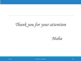 Thank you for your attention
Maha
Fall 2021 DR. MAHA A. HASSANEIN 33
 