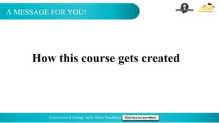 A MESSAGE FOR YOU!
Environment & Ecology by Dr. Shivin Chaudhary Click Here to Learn More
How this course gets created
 