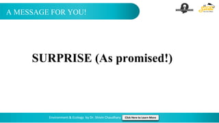 A MESSAGE FOR YOU!
Environment & Ecology by Dr. Shivin Chaudhary Click Here to Learn More
SURPRISE (As promised!)
 