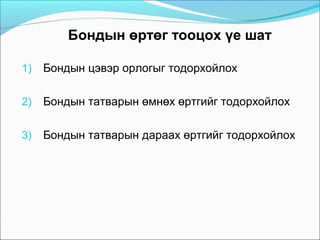 Бондын өртөг тооцох үе шат
1)

Бондын цэвэр орлогыг тодорхойлох

2)

Бондын татварын өмнөх өртгийг тодорхойлох

3)

Бондын татварын дараах өртгийг тодорхойлох

 