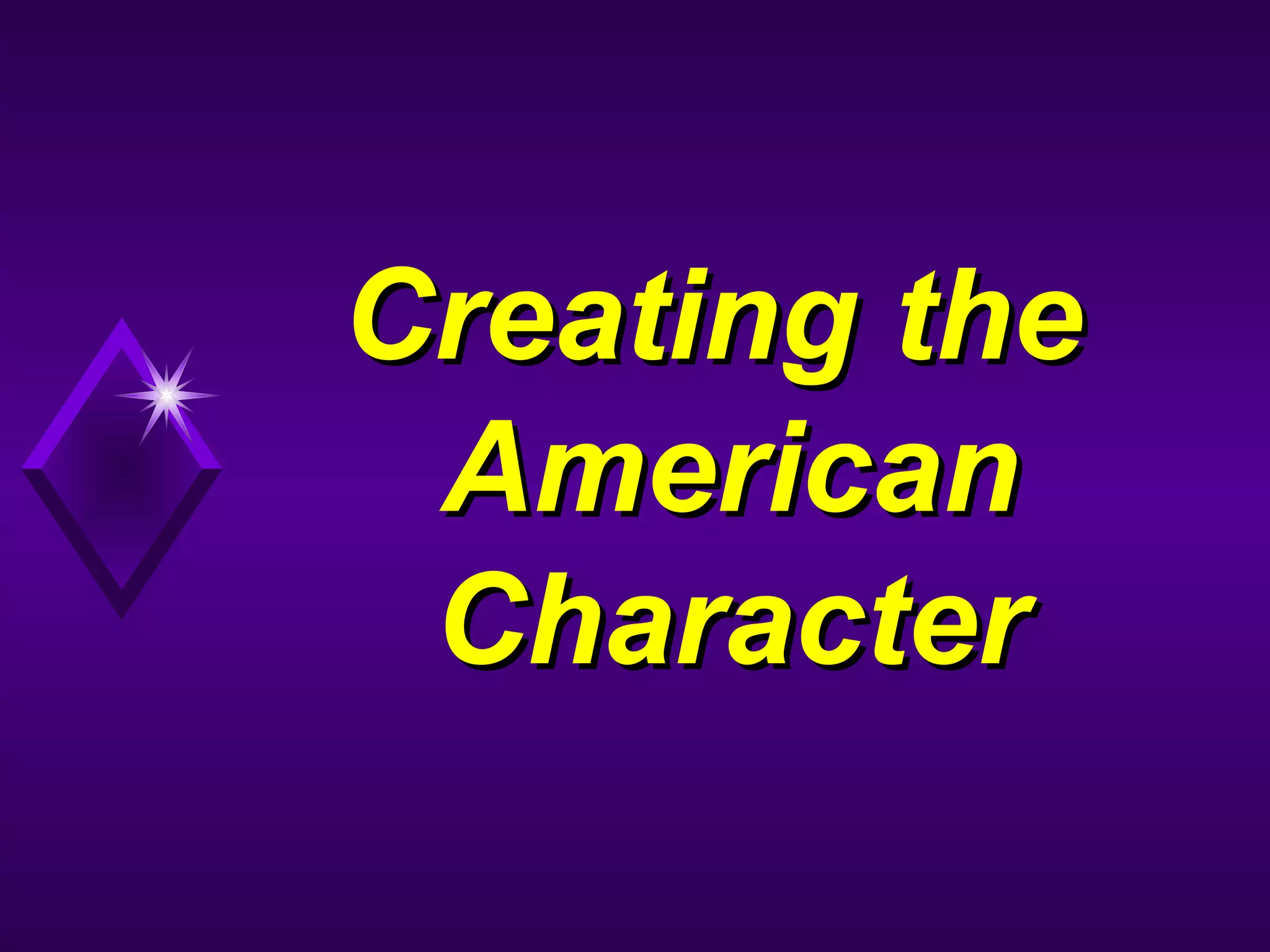 Creating theCreating the
AmericanAmerican
CharacterCharacter
 