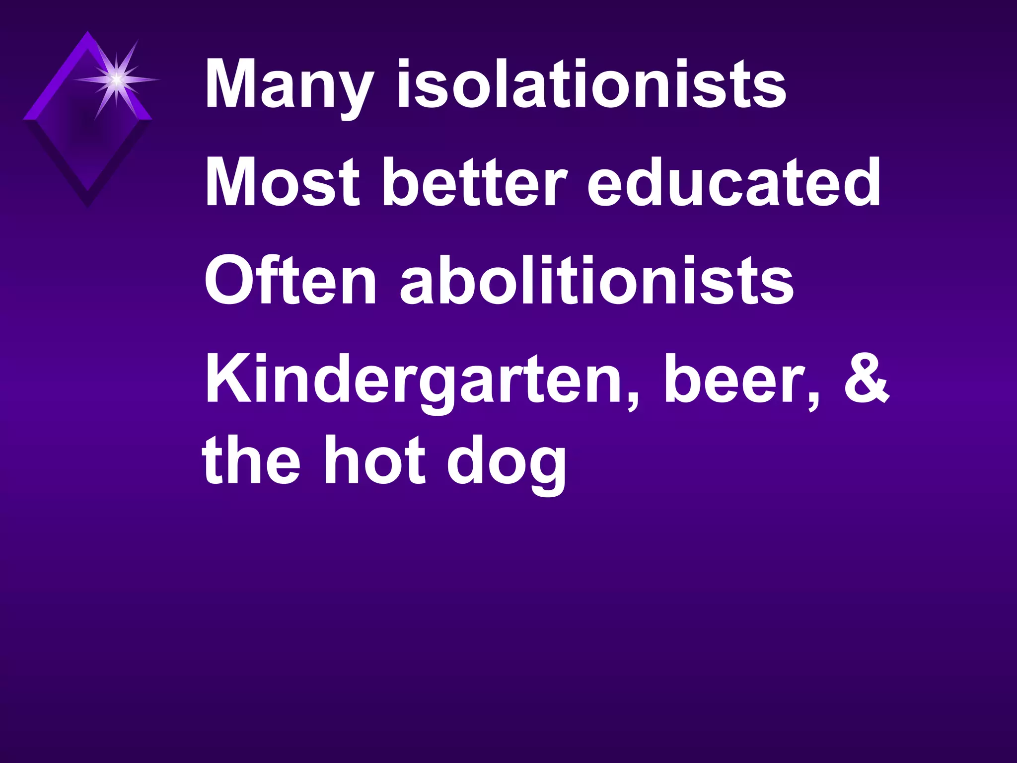 Many isolationists
Most better educated
Often abolitionists
Kindergarten, beer, &
the hot dog
 