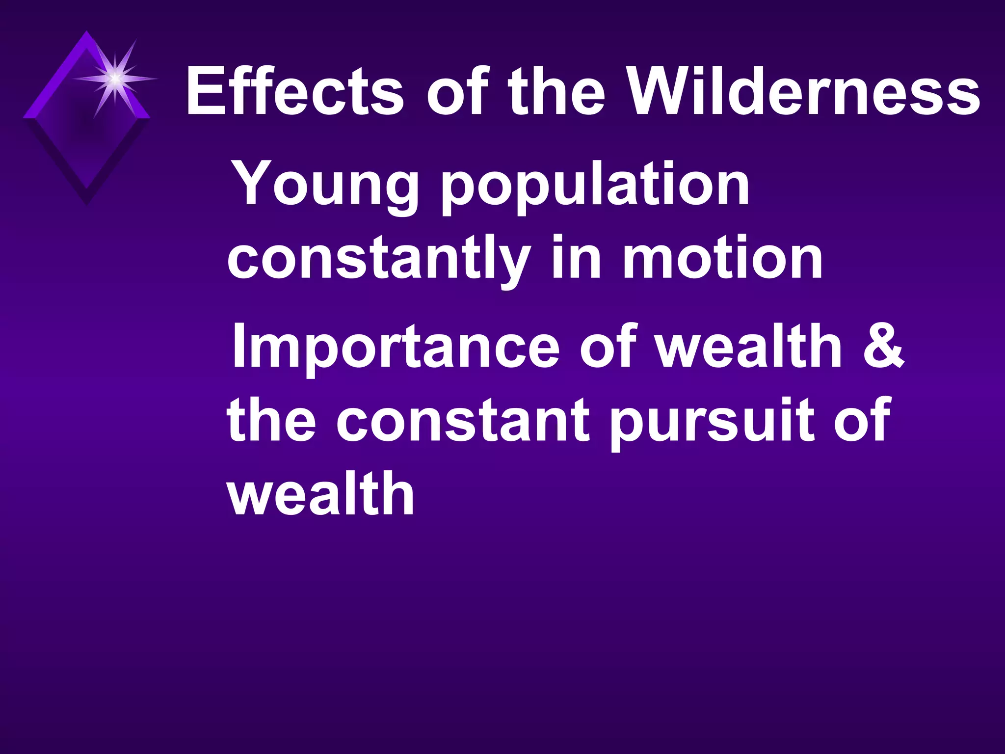 Effects of the Wilderness
Young population
constantly in motion
Importance of wealth &
the constant pursuit of
wealth
 
