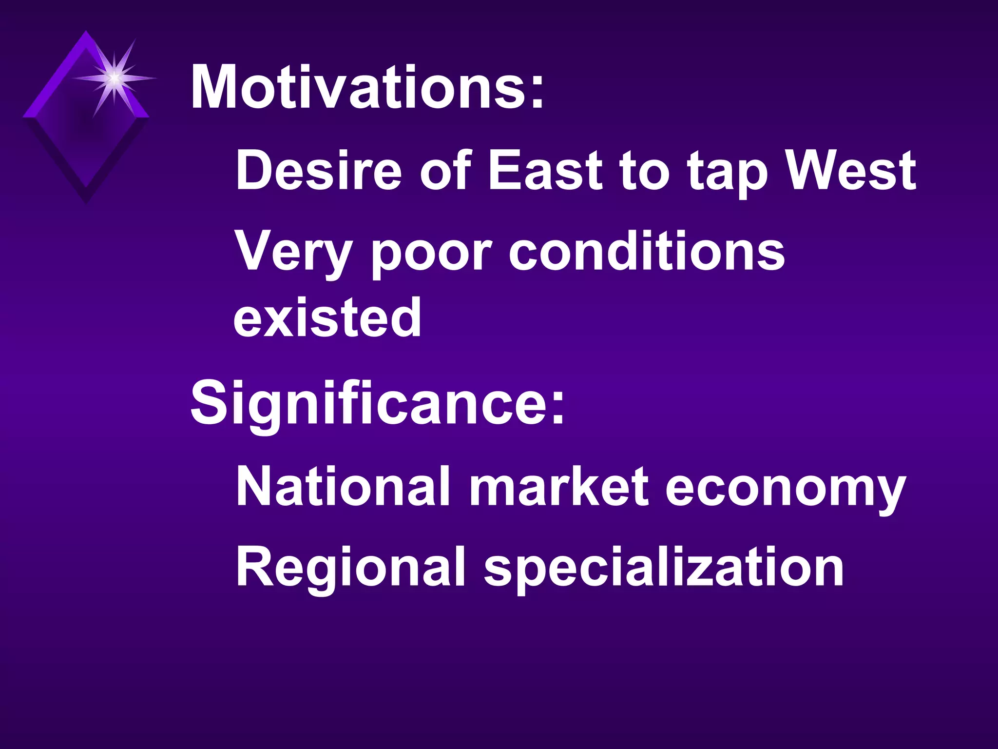 Motivations:
Desire of East to tap West
Very poor conditions
existed
Significance:
National market economy
Regional specialization
 