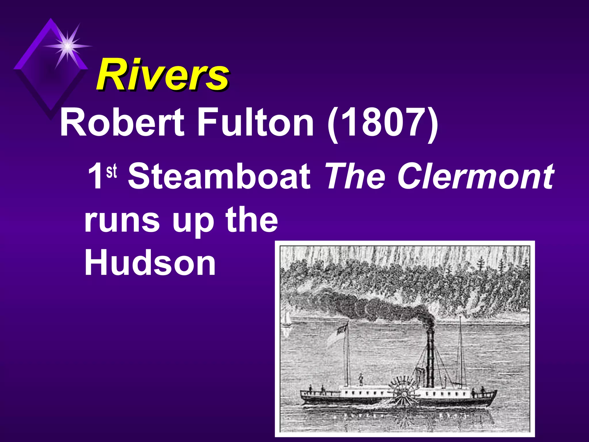 RiversRivers
Robert Fulton (1807)
1st
Steamboat The Clermont
runs up the
Hudson
 