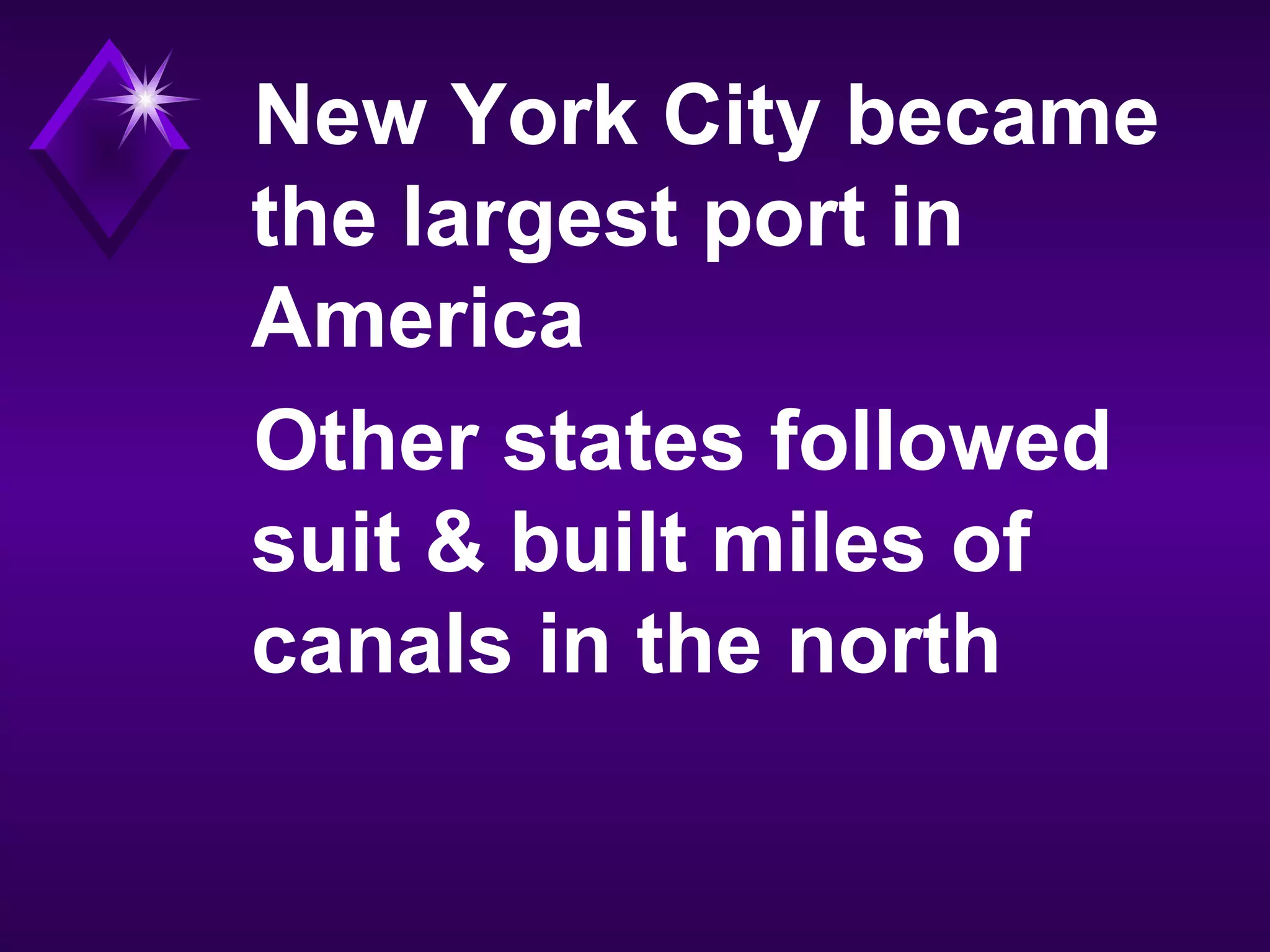 New York City became
the largest port in
America
Other states followed
suit & built miles of
canals in the north
 