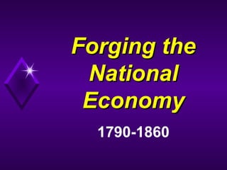 Forging theForging the
NationalNational
EconomyEconomy
1790-1860
 