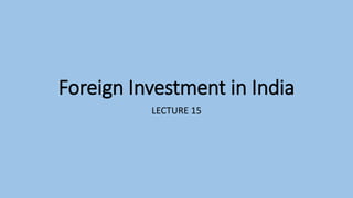 Foreign Investment in India
LECTURE 15
 