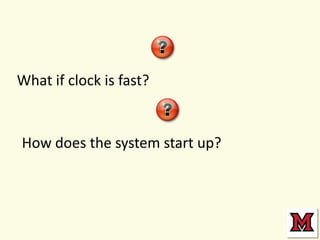 What if clock is fast?

How does the system start up?

 