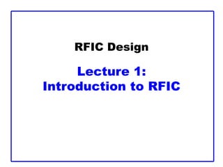 RFIC Design
Lecture 1:
Introduction to RFIC
 