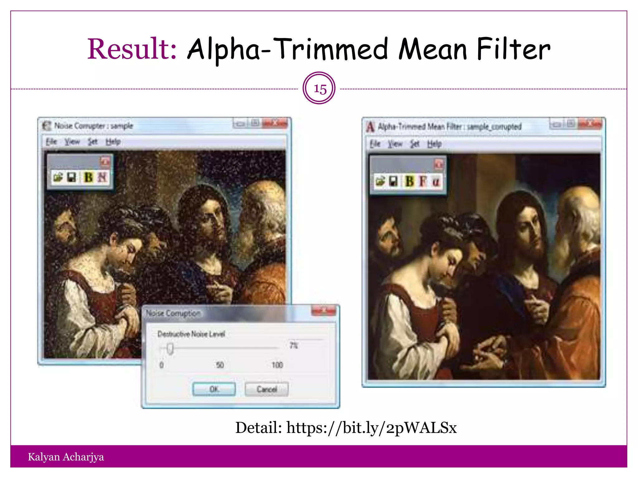 Result: Alpha-Trimmed Mean Filter
15
Detail: https://bit.ly/2pWALSx
Kalyan Acharjya
 