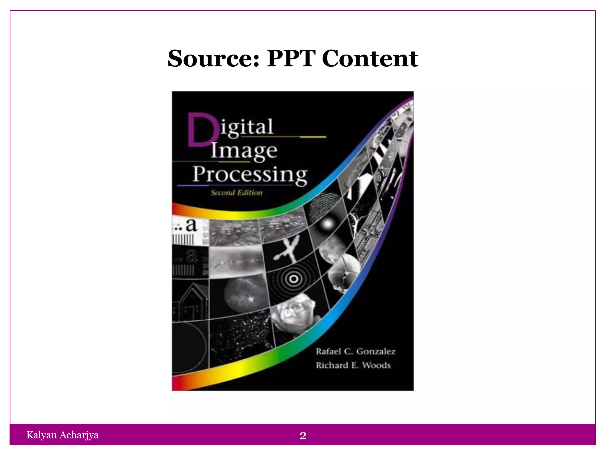 Source: PPT Content
Kalyan Acharjya 2
 