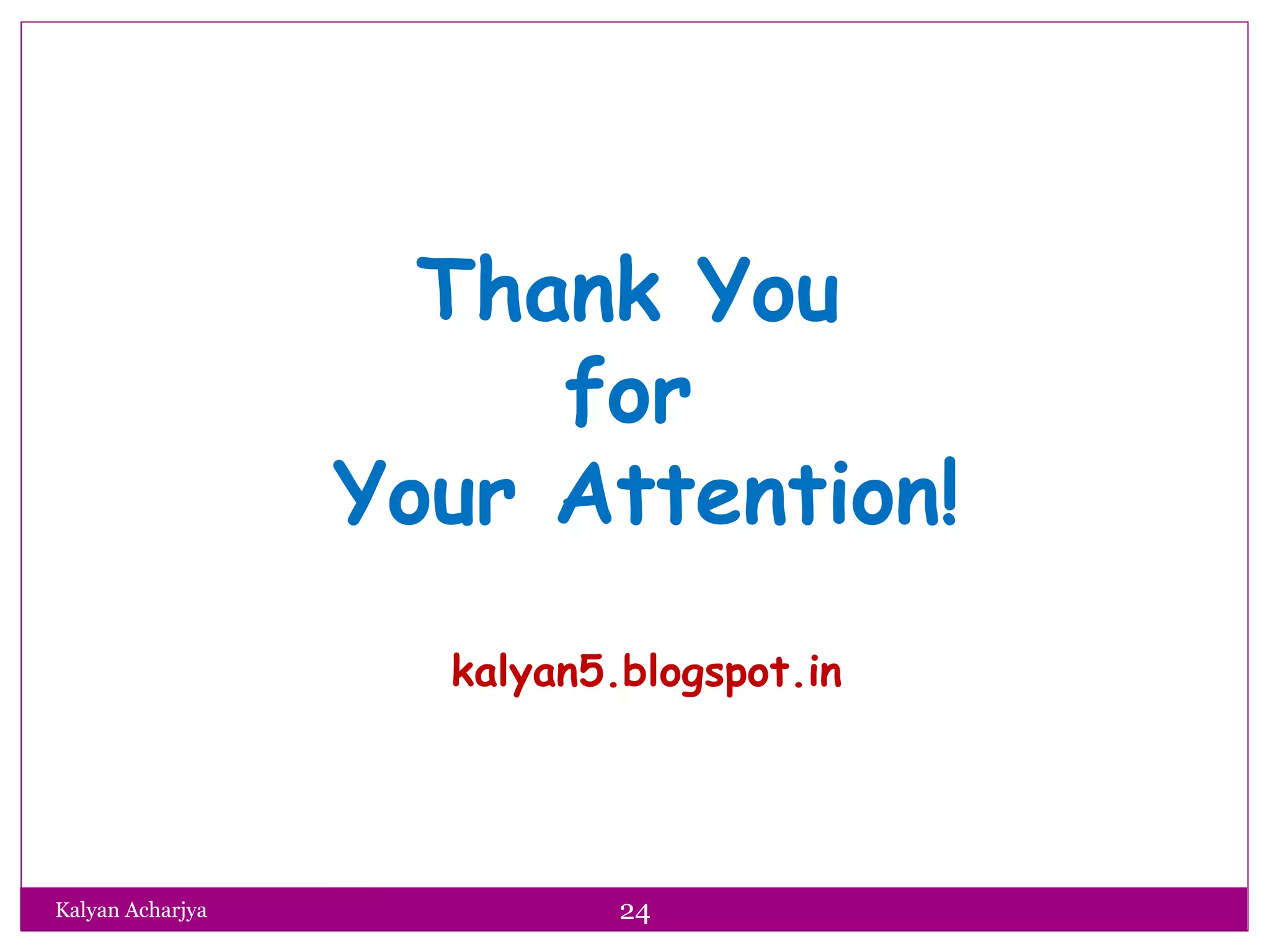 Thank You
for
Your Attention!
kalyan5.blogspot.in
24Kalyan Acharjya
 