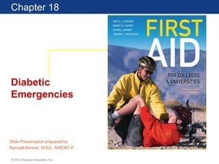 Chapter 18
Diabetic
Emergencies
Slide Presentation prepared by
Randall Benner, M.Ed., NREMT-P
© 2012 Pearson Education, Inc.
 