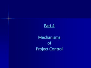 Part 4
Mechanisms
of
Project Control
 