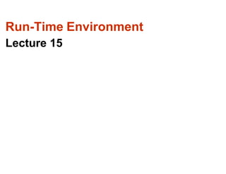Run-Time Environment
Lecture 15
 