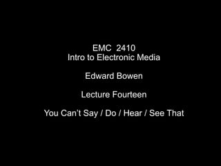 EMC 2410
      Intro to Electronic Media

          Edward Bowen

         Lecture Fourteen

You Can‟t Say / Do / Hear / See That
 