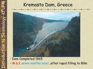 •  Dam Completed 1965 •  M 6.2   seven months later , after rapid filling to 80m Kremasta Dam, Greece Introduction to Seismology-KFUPM 