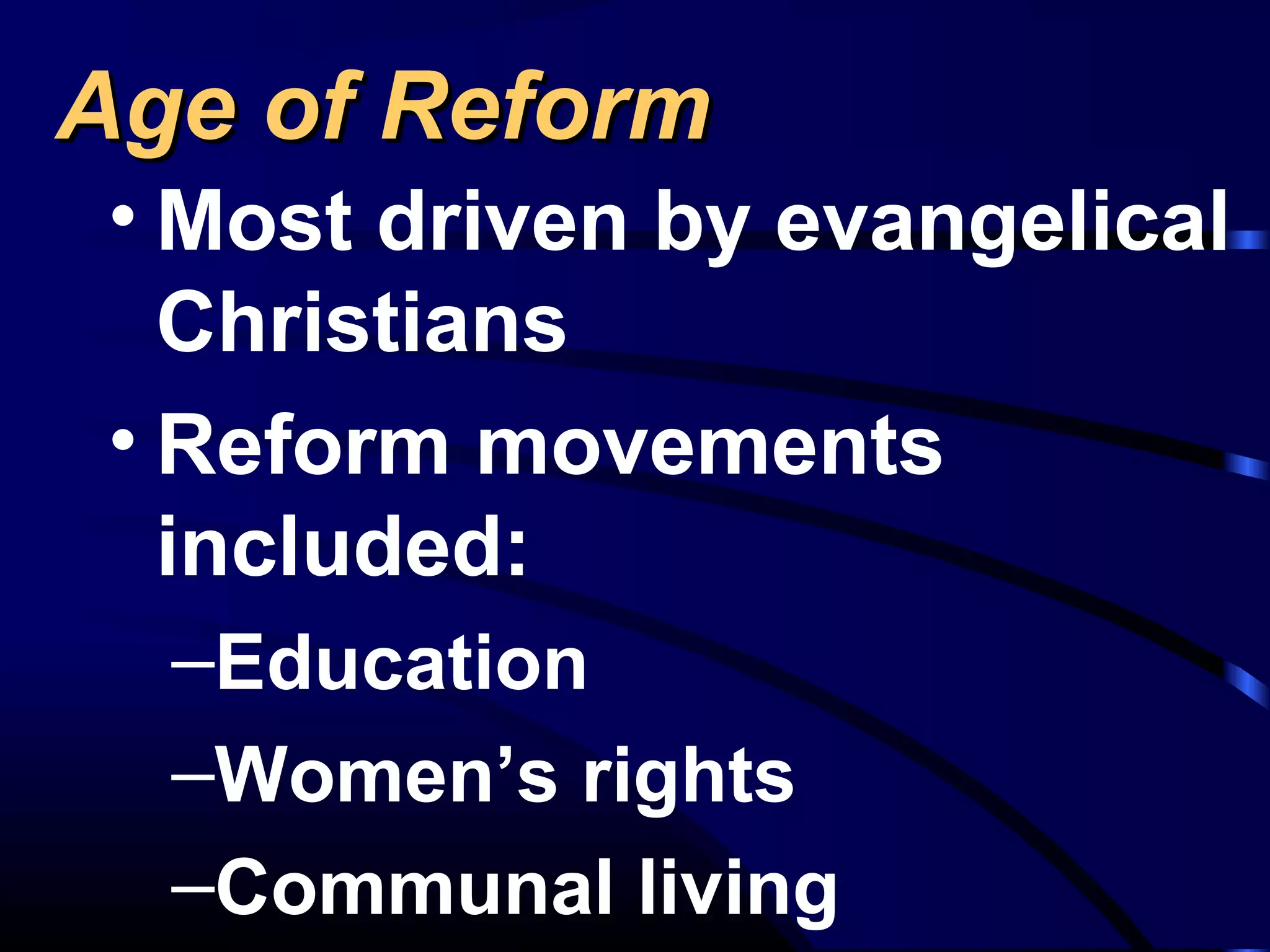 Age of ReformAge of Reform
• Most driven by evangelical
Christians
• Reform movements
included:
–Education
–Women’s rights
–Communal living
 