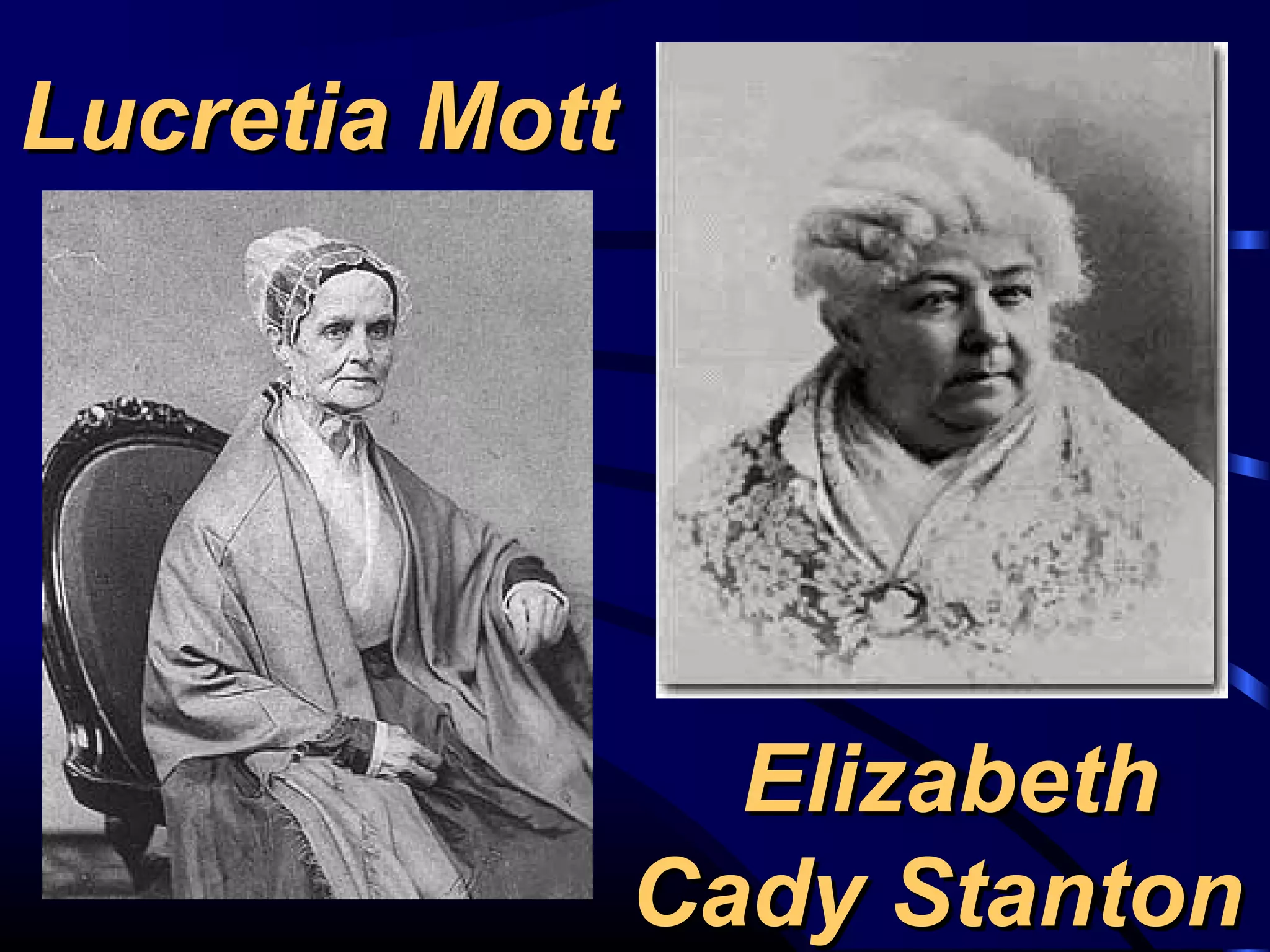 Lucretia MottLucretia Mott
ElizabethElizabeth
Cady StantonCady Stanton
 