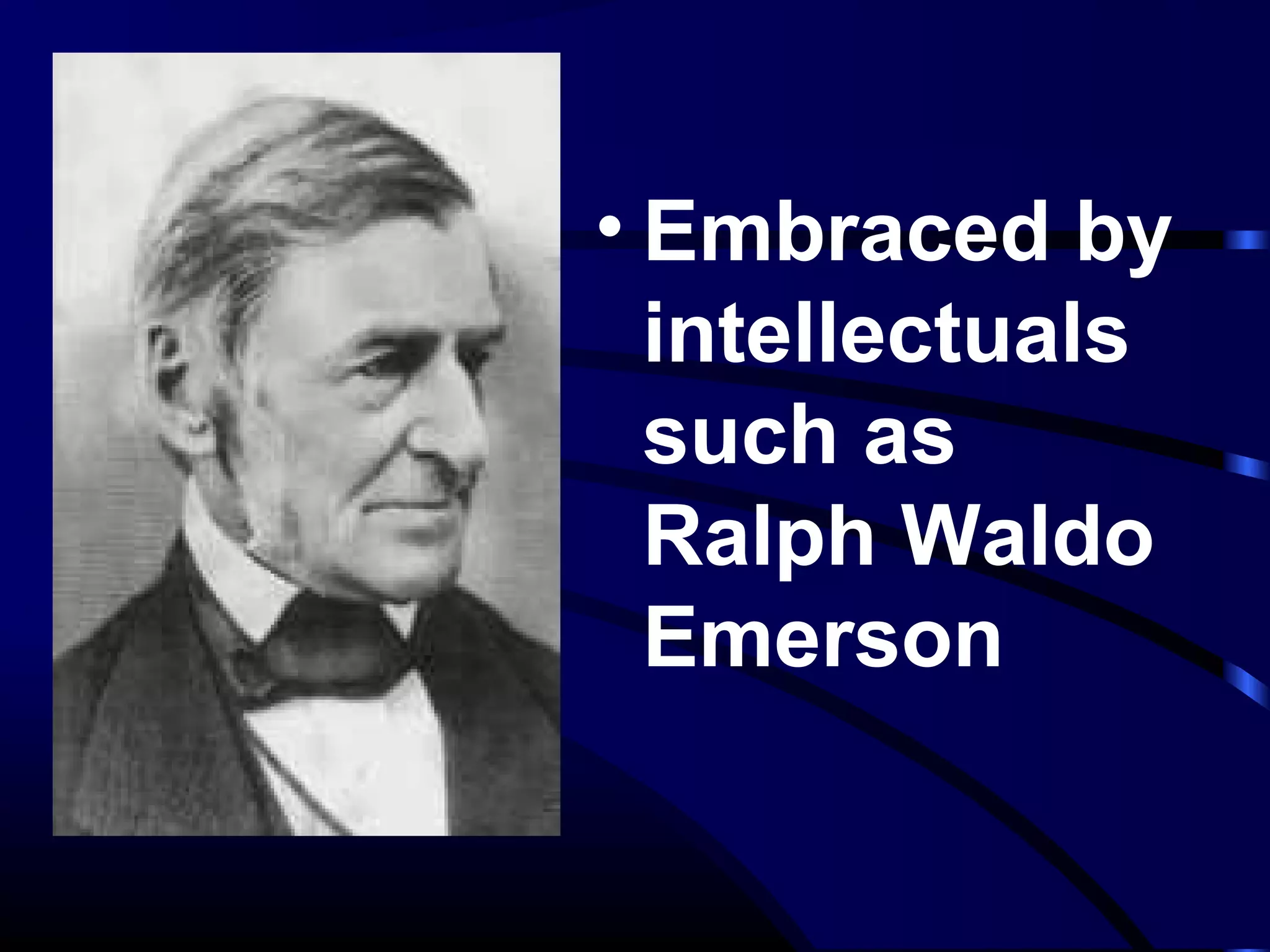 • Embraced by
intellectuals
such as
Ralph Waldo
Emerson
 