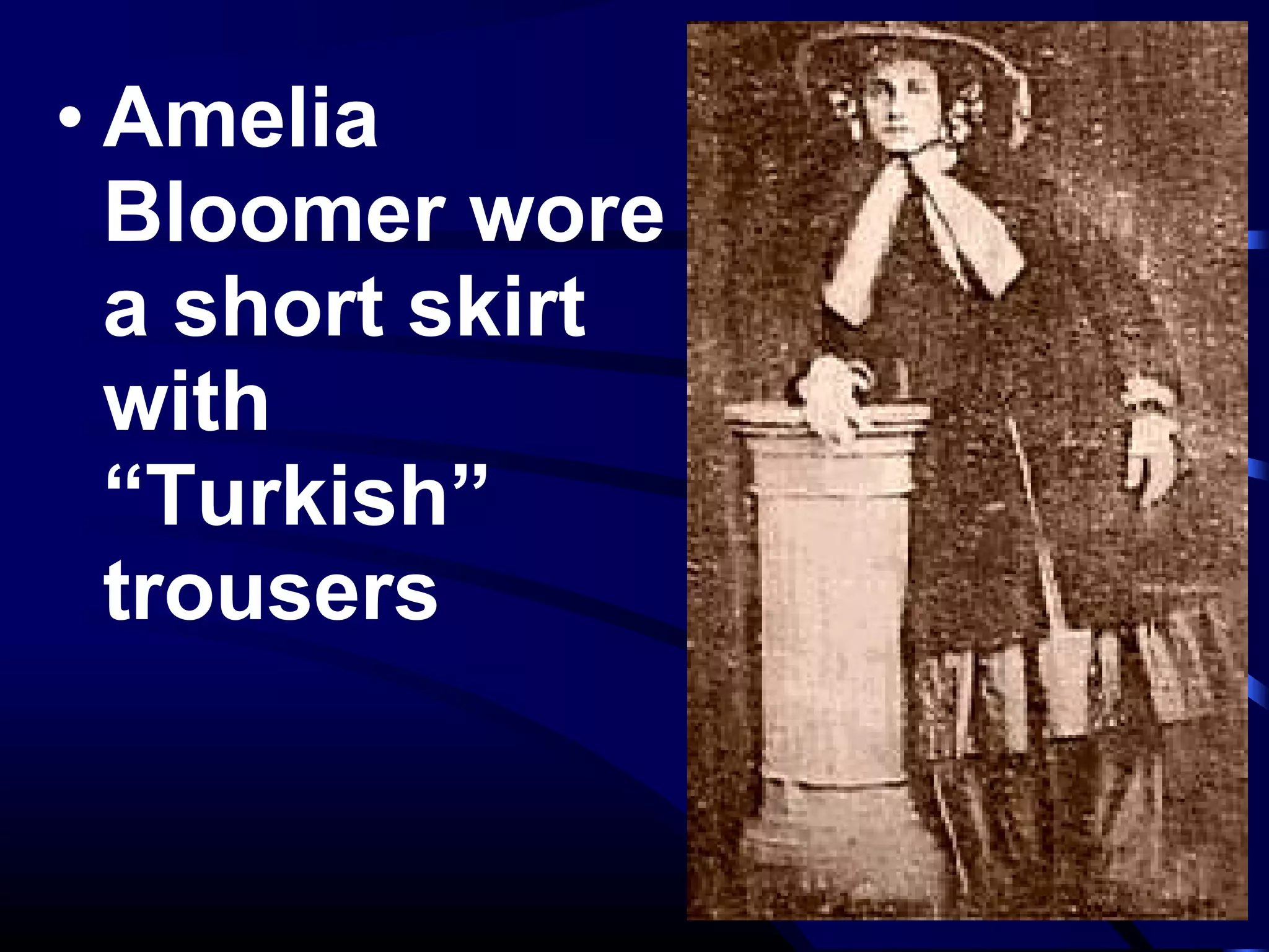 • Amelia
Bloomer wore
a short skirt
with
“Turkish”
trousers
 