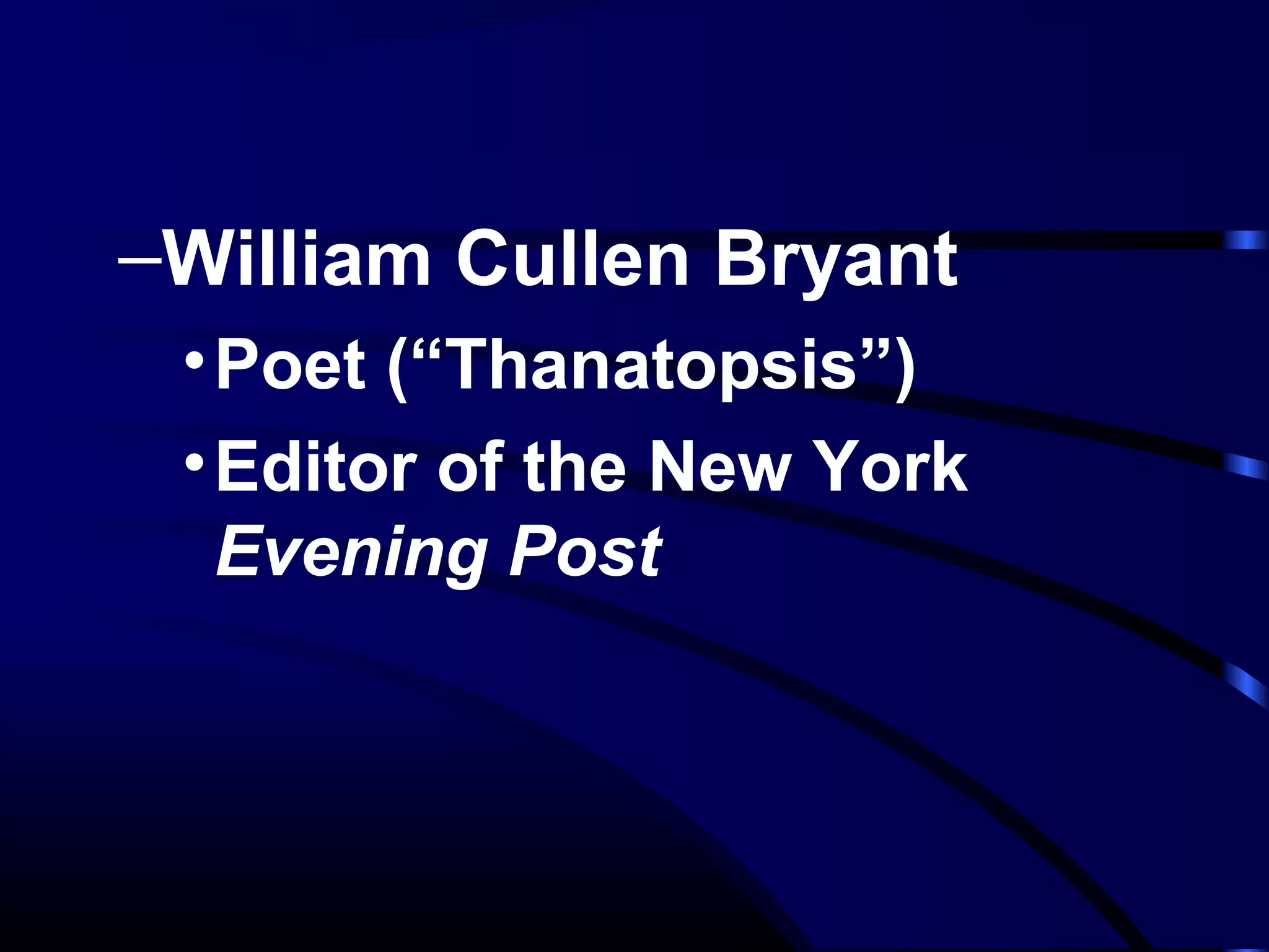 –William Cullen Bryant
•Poet (“Thanatopsis”)
•Editor of the New York
Evening Post
 