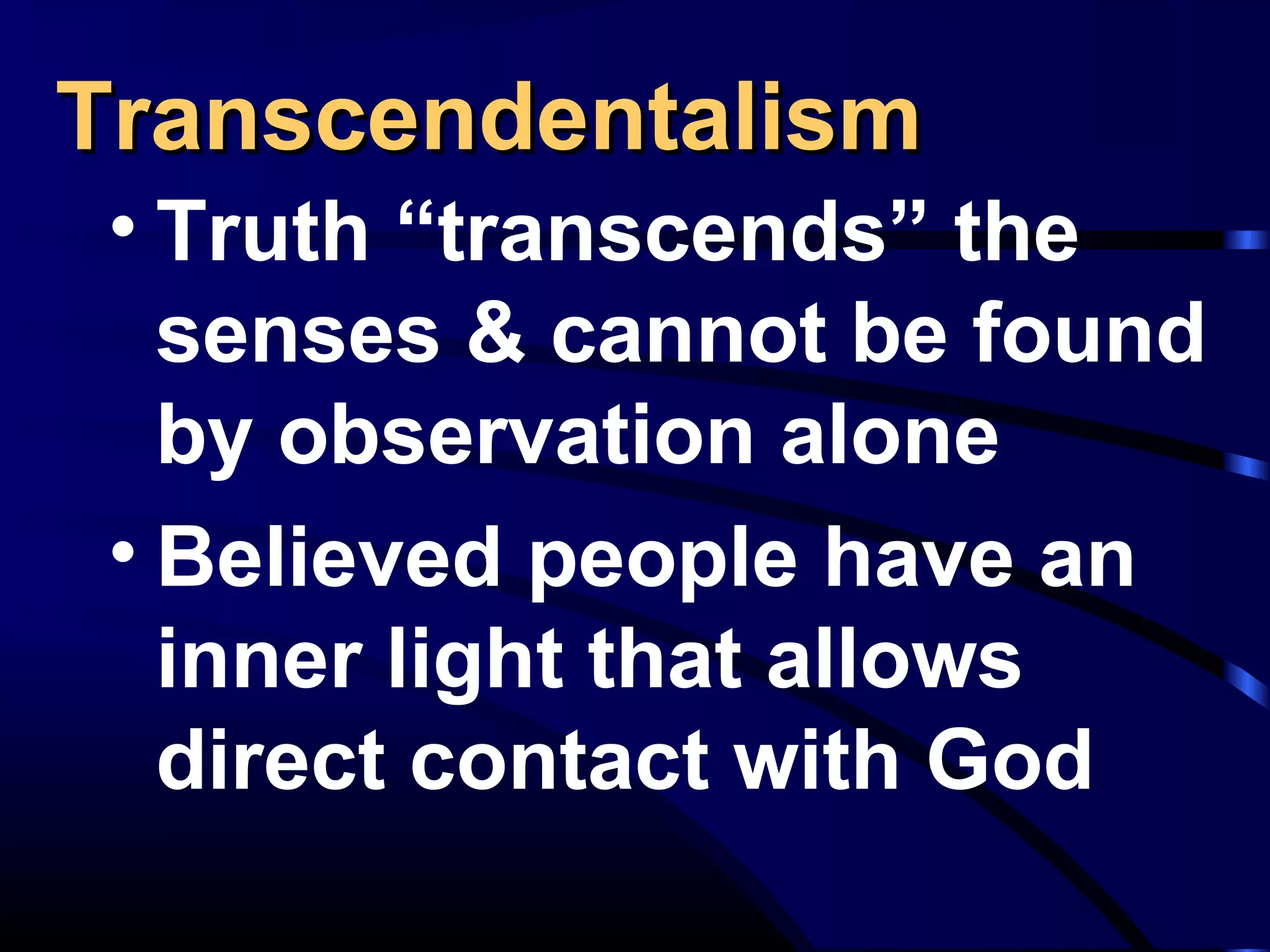 TranscendentalismTranscendentalism
• Truth “transcends” the
senses & cannot be found
by observation alone
• Believed people have an
inner light that allows
direct contact with God
 