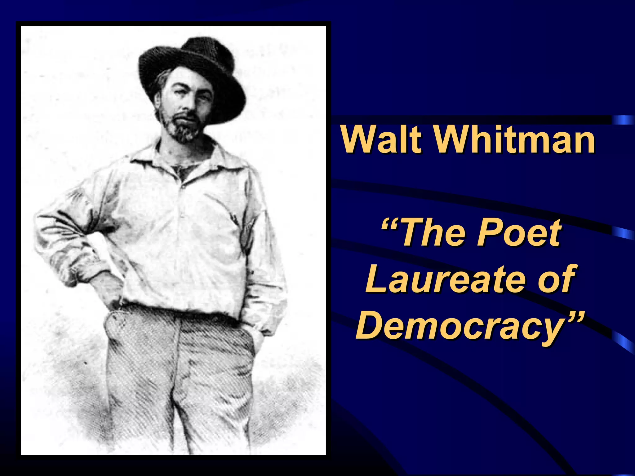 Walt WhitmanWalt Whitman
“The Poet“The Poet
Laureate ofLaureate of
Democracy”Democracy”
 