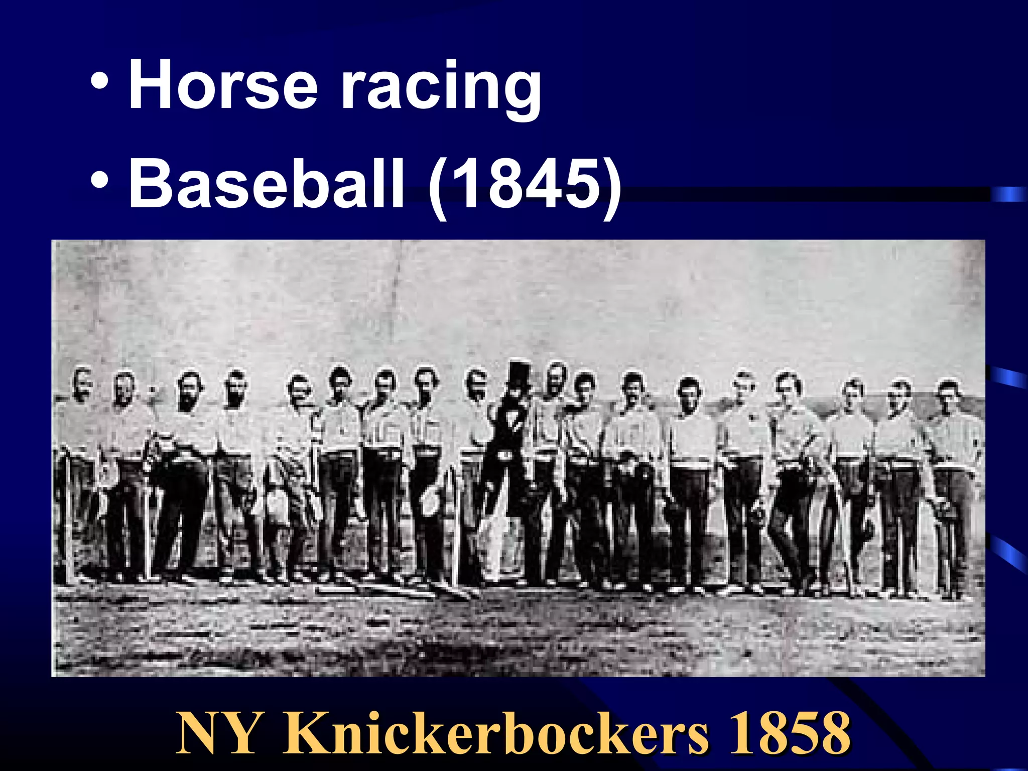• Horse racing
• Baseball (1845)
NY Knickerbockers 1858NY Knickerbockers 1858
 