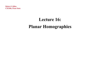 Robert Collins
CSE486, Penn State




                         Lecture 16:
                     Planar Homographies
 