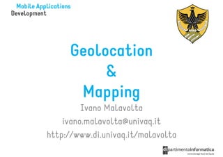 Geolocation
           &
       Mapping
         Ivano Malavolta
    ivano.malavolta@univaq.it
http://www.di.univaq.it/malavolta
 