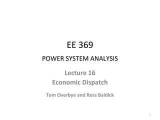 EE 369
POWER SYSTEM ANALYSIS
Lecture 16
Economic Dispatch
Tom Overbye and Ross Baldick
1
 
