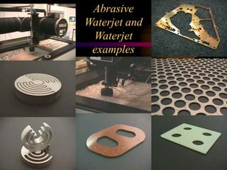 Abrasive
Waterjet and
Waterjet
examples
 