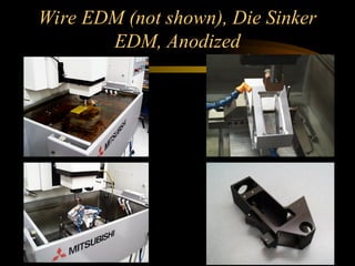 Wire EDM (not shown), Die Sinker
EDM, Anodized
 