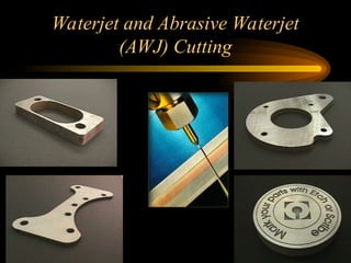 Waterjet and Abrasive Waterjet
(AWJ) Cutting
 
