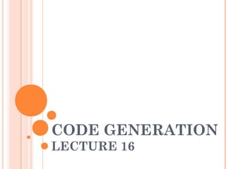 CODE GENERATION
LECTURE 16
 
