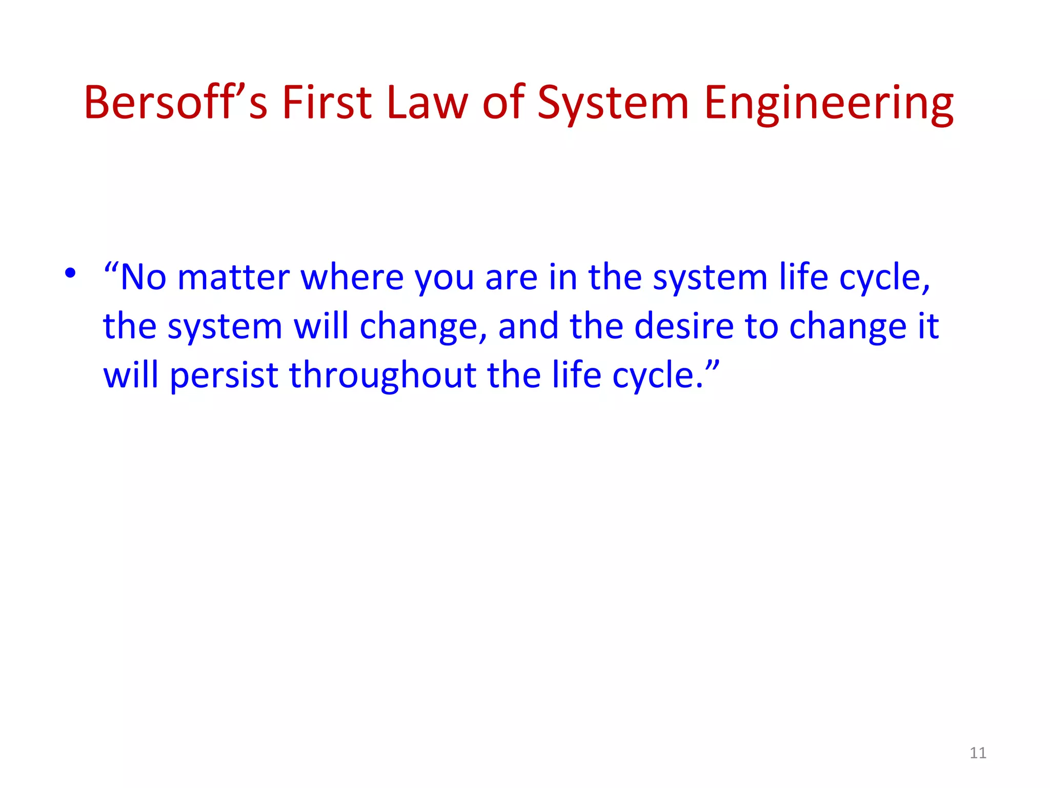 Bersoff’s First Law of System Engineering • “No matter where you are in the system life cycle, the system will change, and the desire to change it will persist throughout the life cycle.” 11 