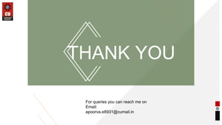 THANK YOU
For queries you can reach me on
Email:
apoorva.e8931@cumail.in
 