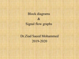 Block diagrams
&
Signal flow graphs
Dr.Ziad Saeed Mohammed
2019-2020
 