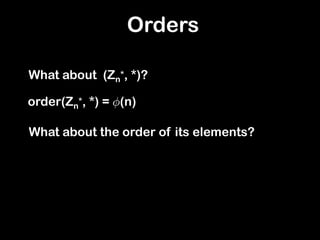 What about (Zn
*, *)?
Orders
order(Zn
*, *) = Á(n)
What about the order of its elements?
 
