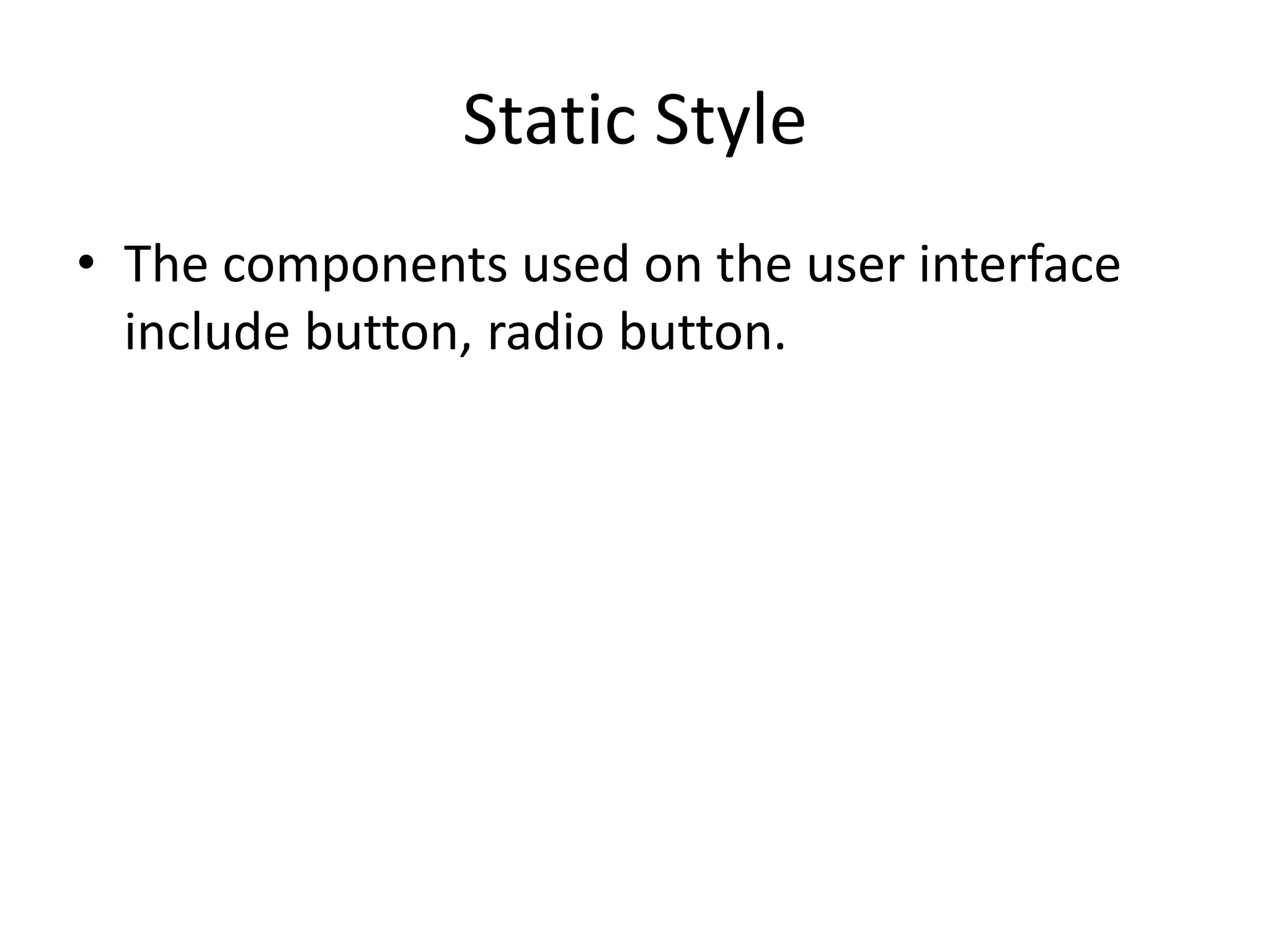 Static Style
• The components used on the user interface
include button, radio button.
 