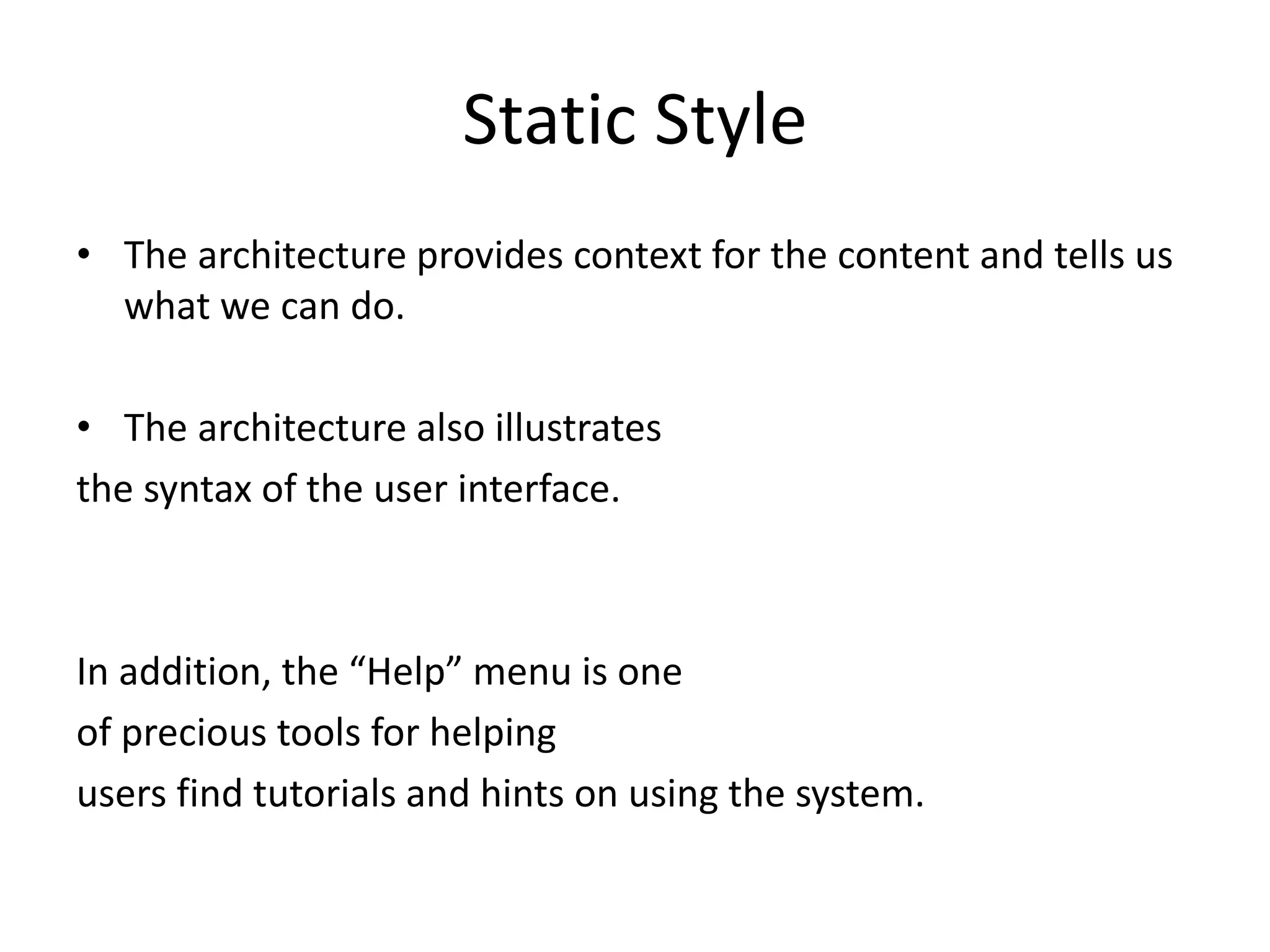 Static Style
• The architecture provides context for the content and tells us
what we can do.
• The architecture also illustrates
the syntax of the user interface.
In addition, the “Help” menu is one
of precious tools for helping
users find tutorials and hints on using the system.
 