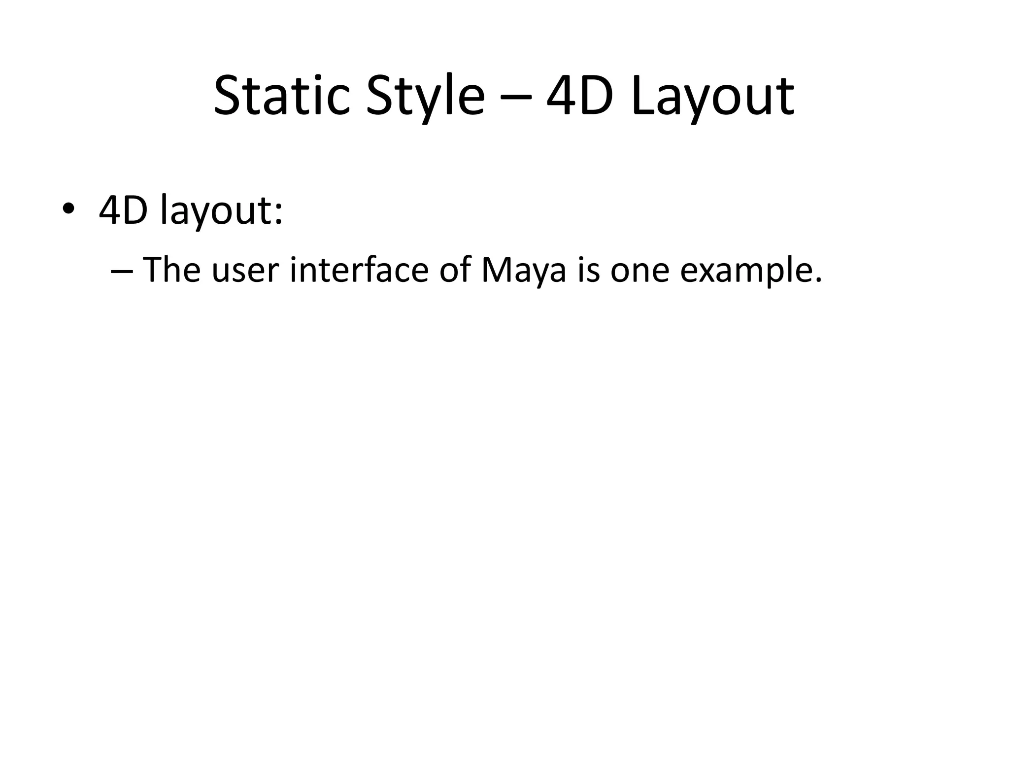 Static Style – 4D Layout
• 4D layout:
– The user interface of Maya is one example.
 